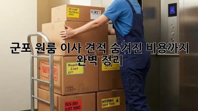 군포 원룸 이사 견적, 숨겨진 비용까지 완벽 정리!